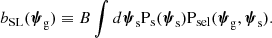 $$ \begin{aligned} b_{\mathrm{SL} }(\boldsymbol{\psi }_\mathrm{g} ) \equiv B \int d\boldsymbol{\psi }_\mathrm{s} \mathrm{P}_\mathrm{s} (\boldsymbol{\psi }_\mathrm{s} )\mathrm{P}_\mathrm{sel} (\boldsymbol{\psi }_\mathrm{g} ,\boldsymbol{\psi }_\mathrm{s} ). \end{aligned} $$