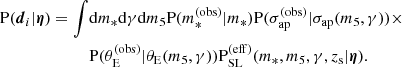 $$ \begin{aligned} \mathrm{P}(\boldsymbol{d}_i|\boldsymbol{\eta }) = \int&\mathrm{d}m_* \mathrm{d}\gamma \mathrm{d}m_5 \mathrm{P}(m_{*}^{(\mathrm{obs} )}|m_*)\mathrm{P}(\sigma _\mathrm {ap} ^{(\mathrm{obs} )}|\sigma _\mathrm {ap} (m_5,\gamma )) \times \nonumber \\&\mathrm{P}(\theta _{\mathrm{E} }^{(\mathrm{obs} )}|\theta _{\mathrm{E} }(m_5,\gamma ))\mathrm{P}_\mathrm {SL} ^{(\mathrm{eff} )}(m_*,m_5,\gamma ,z_{\mathrm{s} }|\boldsymbol{\eta }). \end{aligned} $$