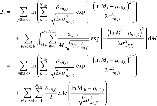 $\[\begin{aligned}\mathcal{L}= & -\sum_{j \in \text {halos}} \ln \left(\sum_{n=1}^{N_{\text {mix}}} \frac{\tilde{\alpha}_{n i(j)}}{\sqrt{2 \pi \sigma_{n i(j)}^2}} \exp \left[-\frac{\left(\ln M_j-\mu_{n i(j)}\right)^2}{2 \sigma_{n i(j)}^2}\right]\right) \\& \quad+\sum_{i \in \text {voxels}} \int_{M_{t h}}^{\infty} \sum_{n=1}^{N_{\text {mix}}} \frac{\tilde{\alpha}_{n i(j)}}{M \sqrt{2 \pi \sigma_{n i(j)}^2}} \exp \left[-\frac{\left(\ln M-\mu_{n i(j)}\right)^2}{2 \sigma_{n i(j)}^2}\right] \mathrm{d} M \\= & -\sum_{j \in \text {halos}} \ln \left(\sum_{n=1}^{N_{\text {mix}}} \frac{\tilde{\alpha}_{n i(j)}}{\sqrt{2 \pi \sigma_{n i(j)}^2}} \exp \left[-\frac{\left(\ln M_j-\mu_{n i(j)}\right)^2}{2 \sigma_{n i(j)}^2}\right]\right) \\& \quad+\sum_{i \in \text {voxel}} \sum_{n=1}^{N_{\text {mix}}} \frac{\tilde{\alpha}_{n i(j)}}{2} \operatorname{erfc}\left(\frac{\ln \mathrm{M}_{\mathrm{th}}-\mu_{\text {ni}(j)}}{\sqrt{2 \sigma_{n i(j)}^2}}\right).\end{aligned}\]$