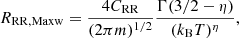 $$ \begin{aligned} R_{\rm RR, Maxw}=\frac{4C_{\rm RR}}{(2\pi m)^{1/2}}\frac{\Gamma (3/2-\eta )}{(k_{\rm B}T)^{\eta }}, \end{aligned} $$
