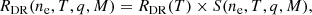 $$ \begin{aligned} R_{\rm DR}(n_{\rm e},T,q,M)=R_{\rm DR}(T)\times S(n_{\rm e},T,q, M), \end{aligned} $$