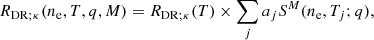 $$ \begin{aligned} R_{\rm DR;\kappa }(n_{\rm e},T,q,M)=R_{\rm DR;\kappa }(T)\times \sum _j a_j S^M(n_{\rm e},T_j;q), \end{aligned} $$