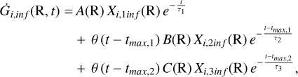 $\matrix{ {{{\dot G}_{i,inf}}({\rm{R}},t) = } \hfill & {A({\rm{R}}){X_{i,1inf}}({\rm{R}}){e^{ - {t \over {{\tau _1}}}}}} \hfill \cr {} \hfill & { + \theta \left( {t - {t_{max,1)}}} \right)B({\rm{R}}){X_{i,2inf}}({\rm{R}}){e^{ - {{t - {t_{max,1}}} \over {{\tau _2}}}}}} \hfill \cr {} \hfill & { + \theta \left( {t - {t_{max,2}}} \right)C({\rm{R}}){X_{i,3inf}}({\rm{R}}){e^{ - {{t - {t_{max,2}}} \over {{\tau _3}}}}},} \hfill \cr } $