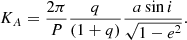 $$ \begin{aligned} K_A&= \frac{2\pi }{P}\frac{q}{(1+q)}\frac{a\sin i}{\sqrt{1-e^2}} . \end{aligned} $$