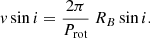 $$ \begin{aligned} v\sin i = \frac{2\pi }{P_\mathrm{rot} }~R_B \sin i. \end{aligned} $$