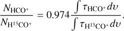 $\[\frac{N_{\mathrm{HCO}^{+}}}{N_{\mathrm{H}^{13} \mathrm{CO}^{+}}}=0.974 \frac{\int \tau_{\mathrm{HCO}^{+}} d v}{\int \tau_{\mathrm{H}^{13} \mathrm{CO}^{+}} d v}.\]$