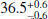 $ 36.5^{+0.6}_{-0.6} $