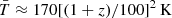 $ \bar{T} \approx 170[(1 + z)/100]^2\,\mathrm{K} $