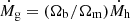 $ \dot{M}_{\mathrm{g}} = (\Omega_{\mathrm{b}}/\Omega_{\mathrm{m}}) \dot{M}_{\mathrm{h}} $