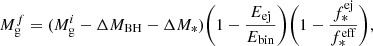 $$ \begin{aligned} M_{\rm g}^f = (M_{\rm g}^i-\Delta M_{\rm BH} - \Delta M_*) \bigg (1-\frac{E_{\rm ej}}{E_{\rm bin}}\bigg ) \bigg (1-\frac{f_{*}^\mathrm{ej}}{f_{*}^\mathrm{eff}}\bigg ), \end{aligned} $$