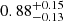 $ 0.88^{+0.15}_{-0.13} $