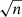 $ \sqrt{n} $