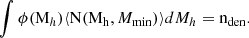$$ \begin{aligned} \int \phi (\mathrm M_{h}) \langle \mathrm{N(M_{h}}, M_{\rm min}) \rangle {d M_{h}} = \mathrm{n_{den}}. \end{aligned} $$