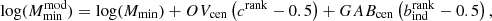 $$ \begin{aligned} \mathrm{log}(M_{\rm min}^\mathrm{mod}) = \mathrm{log}(M_{\rm min}) + OV_{\rm cen}\left( c^\mathrm{rank} - 0.5 \right) + GAB_{\rm cen}\left( b^\mathrm{rank}_{\rm ind} - 0.5 \right), \end{aligned} $$