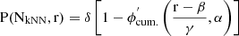 $$ \begin{aligned} \mathrm{P(N_{kNN},r)} = \delta \left[1-\phi ^{^{\prime }}_{\rm cum.}\left(\dfrac{\mathrm{r}-\beta }{\gamma },\alpha \right)\right] \end{aligned} $$