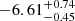 $ -6.61^{+0.74}_{-0.45} $