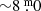 $ {\sim}8{{\overset{\text{ m}}{.}}}0 $