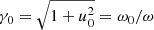 $ \gamma_0=\sqrt{1+u_0^2}=\omega_0/\omega $