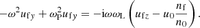 $$ \begin{aligned} -\omega ^2 u_{\mathrm{f}y} + \omega _{\rm P}^2 u_{\mathrm{f}y} = -\mathrm{i}\omega \omega _{\rm L} \left( u_{\mathrm{f}z} - u_0\frac{n_{\rm f}}{n_0} \right) . \end{aligned} $$