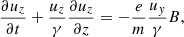 $$ \begin{aligned} \frac{\partial u_z}{\partial t} + \frac{u_z}{\gamma }\frac{\partial u_z}{\partial z}&= -\frac{e}{m}\frac{u_y}{\gamma }B , \end{aligned} $$
