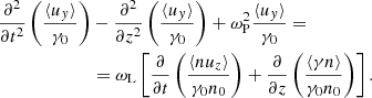 $$ \begin{aligned} \nonumber \frac{\partial ^2}{\partial t^2}\left(\frac{\langle u_y \rangle }{\gamma _0}\right)&- \frac{\partial ^2}{\partial z^2}\left(\frac{\langle u_y\rangle }{\gamma _0}\right) +\omega _{\rm P}^2\frac{\langle u_y \rangle }{\gamma _0} = \\&= \omega _{\rm L} \left[ \frac{\partial }{\partial t}\left( \frac{\langle nu_z\rangle }{\gamma _0n_0}\right) + \frac{\partial }{\partial z}\left( \frac{\langle \gamma n\rangle }{\gamma _0n_0}\right) \right] . \end{aligned} $$