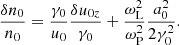 $$ \begin{aligned} \frac{\delta n_0}{n_0} = \frac{\gamma _0}{u_0}\frac{\delta u_{0z}}{\gamma _0} + \frac{\omega _{\rm L}^2}{\omega _{\rm P}^2}\frac{a_0^2}{2\gamma _0^2} . \end{aligned} $$