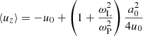 $$ \begin{aligned} \langle u_z\rangle&= - u_0 + \left(1+\frac{\omega _{\rm L}^2}{\omega _{\rm P}^2}\right)\frac{a_0^2}{4u_0} \end{aligned} $$