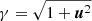$ \gamma=\sqrt{1+{\boldsymbol{u}}^2} $