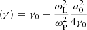 $$ \begin{aligned} \langle \gamma \rangle&= \gamma _0 - \frac{\omega _{\rm L}^2}{\omega _{\rm P}^2} \frac{a_0^2}{4\gamma _0} \end{aligned} $$