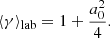 $$ \begin{aligned} \langle \gamma \rangle _{\rm lab}&= 1 + \frac{a_0^2}{4} . \end{aligned} $$