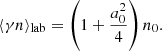 $$ \begin{aligned} \langle \gamma n \rangle _{\rm lab}&= \left(1 + \frac{a_0^2}{4}\right) n_0 . \end{aligned} $$