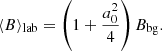 $$ \begin{aligned} \langle B \rangle _{\rm lab}&= \left( 1+ \frac{a_0^2}{4} \right) B_{\rm bg} . \end{aligned} $$