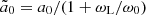 $ \tilde{a}_0=a_0/(1+\omega_{\mathrm{L}}/\omega_0) $