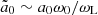 $ \tilde{a}_0\sim a_0\omega_0/\omega_{\mathrm{L}} $