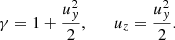 $$ \begin{aligned} \gamma = 1+\frac{u_y^2}{2} , \qquad u_z = \frac{u_y^2}{2} . \end{aligned} $$
