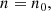 $$ \begin{aligned} n=n_0, \end{aligned} $$