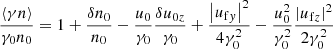 $$ \begin{aligned} \frac{\langle \gamma n\rangle }{\gamma _0n_0}&= 1 + \frac{\delta n_0}{n_0} - \frac{u_0}{\gamma _0}\frac{\delta u_{0z}}{\gamma _0} + \frac{\left|u_{\mathrm{f}y}\right|^2}{4\gamma _0^2} - \frac{u_0^2}{\gamma _0^2}\frac{\left|u_{\mathrm{f}z}\right|^2}{2\gamma _0^2} \end{aligned} $$