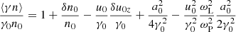 $$ \begin{aligned} \frac{\langle \gamma n\rangle }{\gamma _0n_0}&= 1 + \frac{\delta n_0}{n_0} - \frac{u_0}{\gamma _0}\frac{\delta u_{0z}}{\gamma _0} + \frac{a_0^2}{4\gamma _0^2} - \frac{u_0^2}{\gamma _0^2}\frac{\omega _{\rm L}^2}{\omega _{\rm P}^2}\frac{a_0^2}{2\gamma _0^2} \end{aligned} $$
