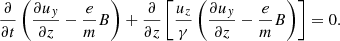 $$ \begin{aligned} \frac{\partial }{\partial t}\left(\frac{\partial u_y}{\partial z}-\frac{e}{m}B\right) + \frac{\partial }{\partial z}\left[\frac{u_z}{\gamma }\left(\frac{\partial u_y}{\partial z}-\frac{e}{m}B\right)\right] = 0 . \end{aligned} $$