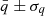 $ \bar{q} \pm \sigma_q $
