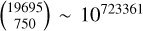 $\left( {\matrix{ {19695} \cr {750} \cr } } \right)\~{10^{723361}}$