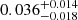 $ 0.036^{+0.014}_{-0.018} $