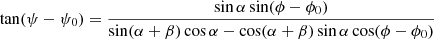 $$ \begin{aligned} \tan (\psi -\psi _0) = \frac{\sin \alpha \sin (\phi -\phi _0)}{\sin (\alpha +\beta )\cos \alpha - \cos (\alpha +\beta )\sin \alpha \cos (\phi -\phi _0)} \end{aligned} $$
