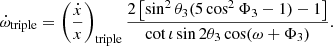 $$ \begin{aligned} \dot{\omega }_\mathrm{triple} = \left(\frac{\dot{x}}{x}\right)_\mathrm{triple} \frac{2\left[\sin ^2{\theta _3} (5\cos ^2{\Phi _3} - 1) -1\right]}{\cot {\iota }\sin {2\theta _3}\cos (\omega +\Phi _3)}. \end{aligned} $$