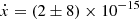 $ \dot{x}=(2\pm8)\times10^{-15} $
