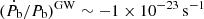 $ (\dot{P}_{\mathrm{b}}/P_{\mathrm{b}})^{\mathrm{GW}}\sim -1 \times 10^{-23}\,\mathrm{s}^{-1} $