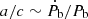 $ a/c\sim\dot{P}_{\mathrm{b}}/P_{\mathrm{b}} $
