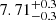 $ \rm 7.71^{+0.3}_{-0.3} $