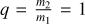 $\[q=\frac{m_2}{m_1}=1\]$