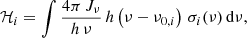 $$ \begin{aligned} \mathcal{H} _{i} = \int {\frac{4\pi \, J_{\nu }}{{h}\,\nu }\,{h}\left(\nu -\nu _{0,i}\right)\,\sigma _i(\nu )\,\mathrm{d}\nu }, \end{aligned} $$